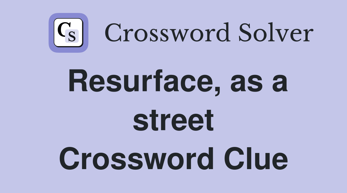 Resurface, as a street Crossword Clue