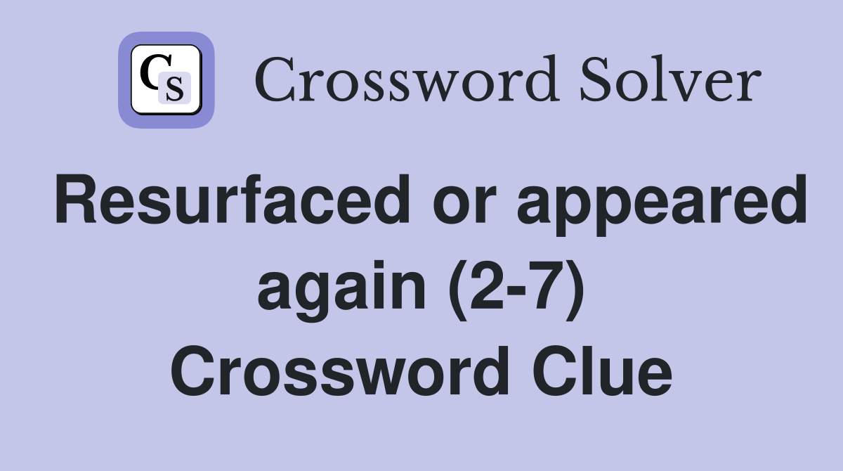 Resurfaced or appeared again (2-7) Crossword Clue