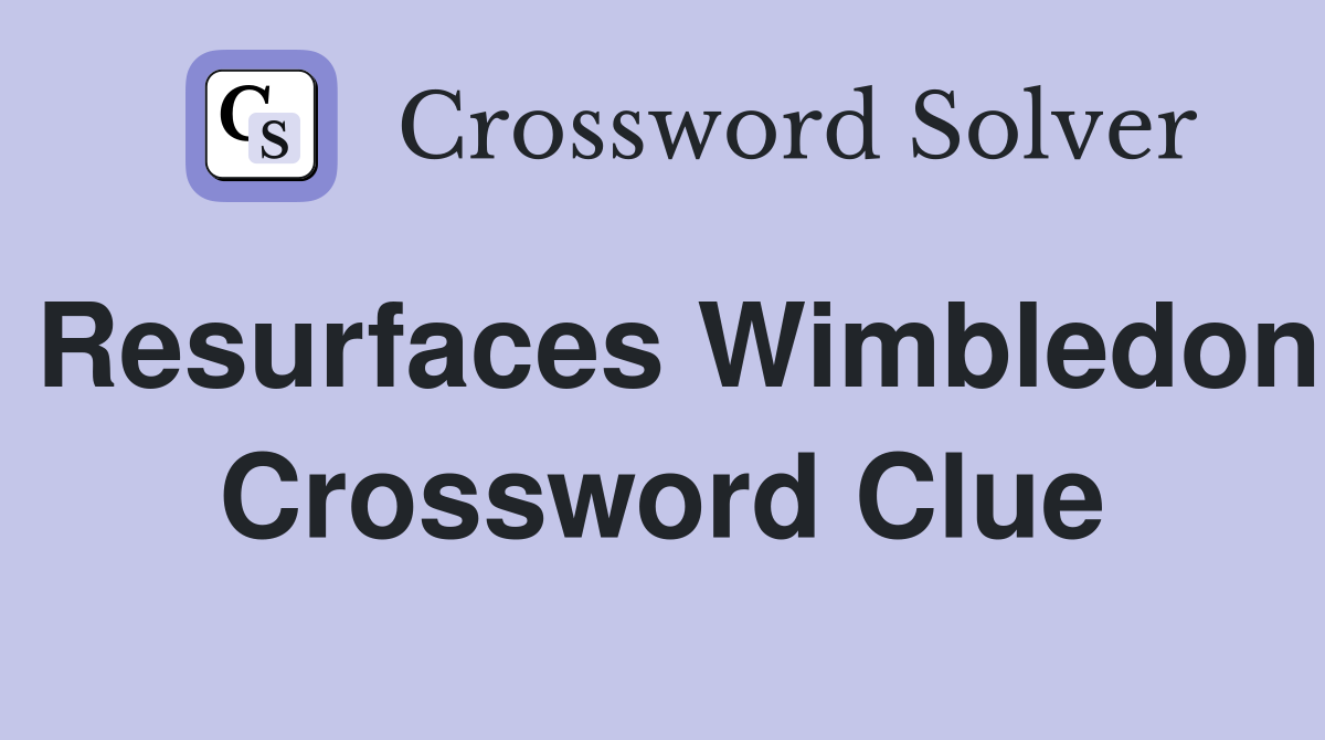 Resurfaces Wimbledon Crossword Clue