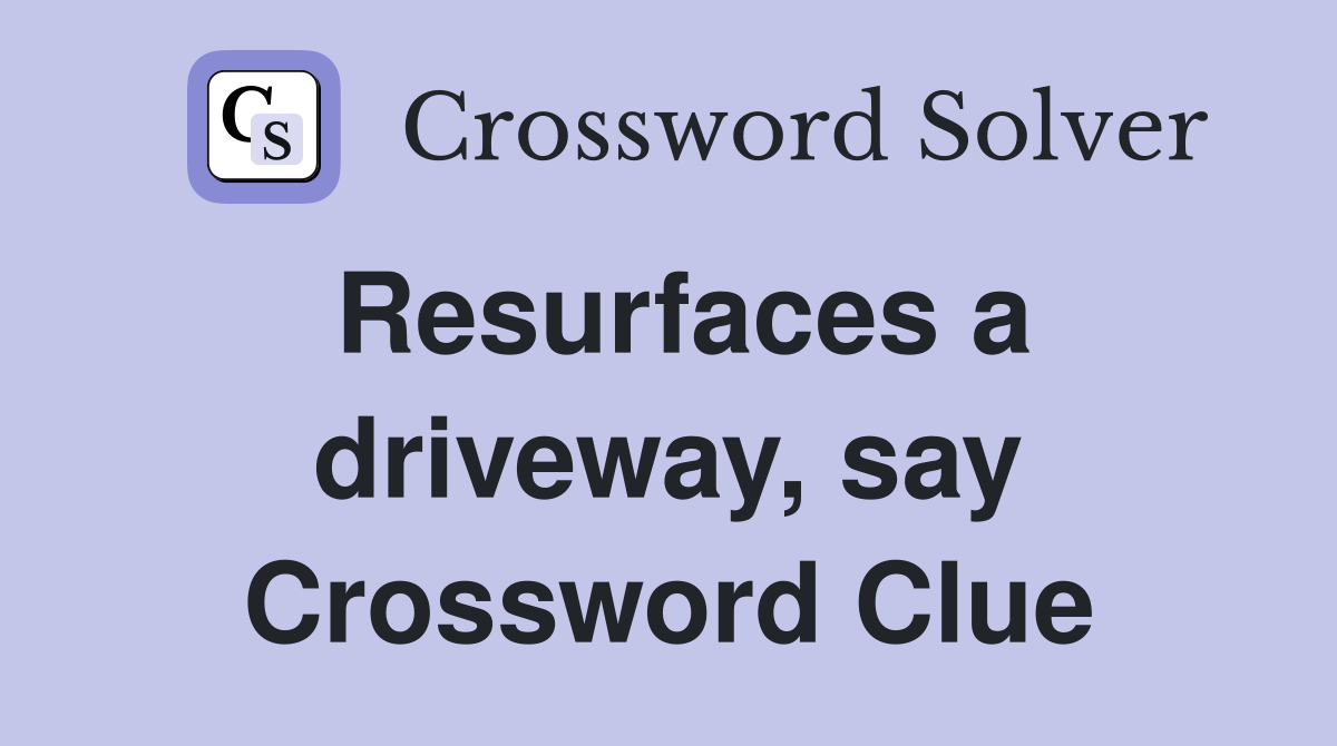 Resurfaces a driveway, say Crossword Clue