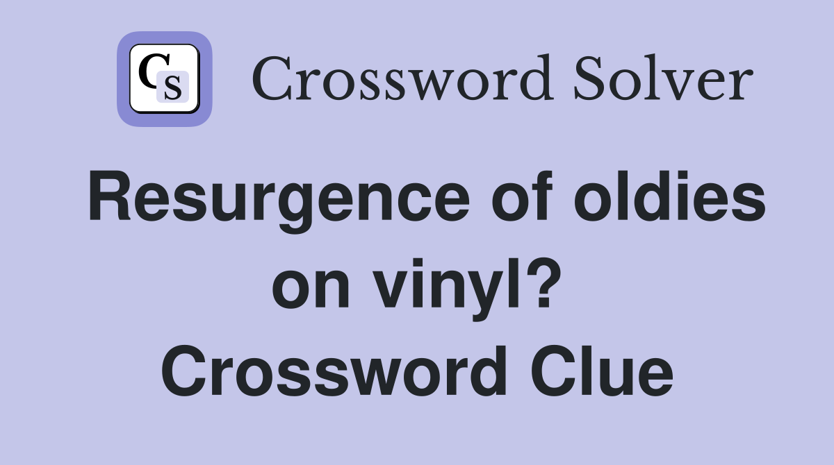 Resurgence of oldies on vinyl? Crossword Clue