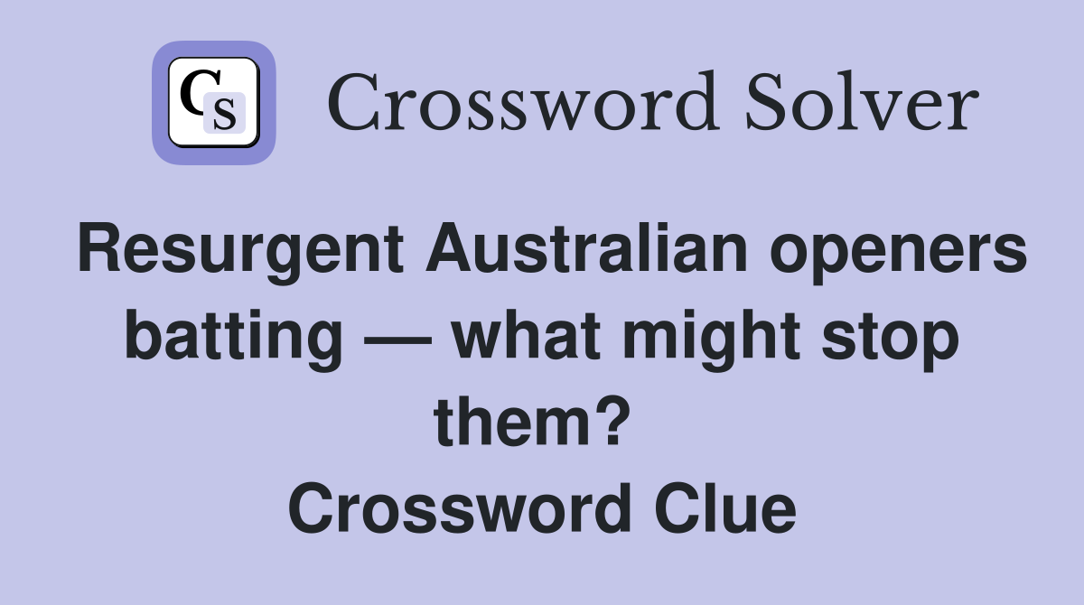 Resurgent Australian openers batting — what might stop them?  Crossword Clue