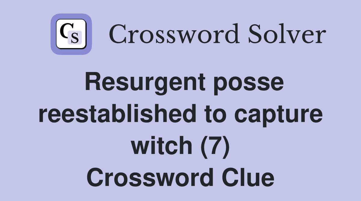 Resurgent posse reestablished to capture witch (7) Crossword Clue