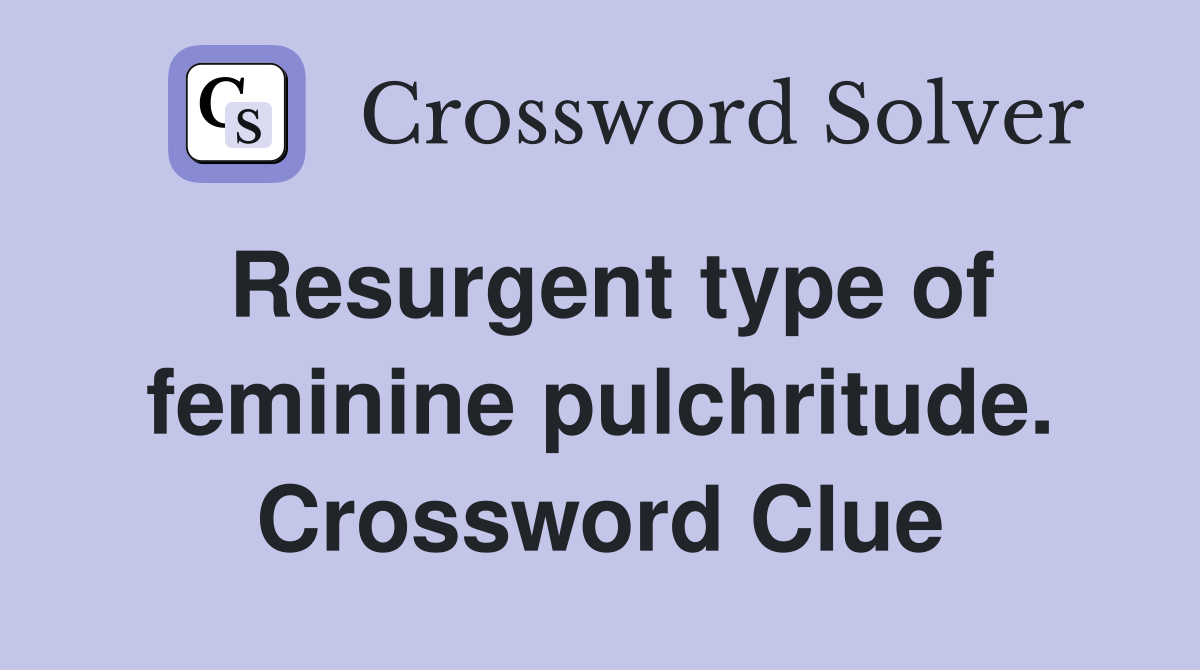 Resurgent type of feminine pulchritude. Crossword Clue