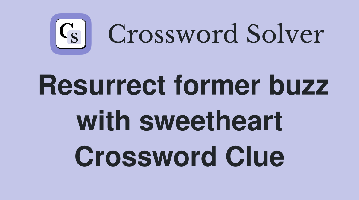 Resurrect former buzz with sweetheart Crossword Clue