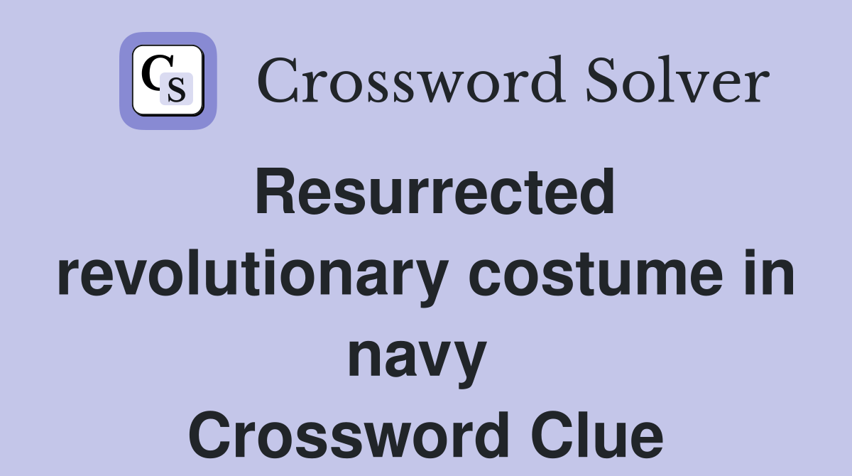 Resurrected revolutionary costume in navy  Crossword Clue