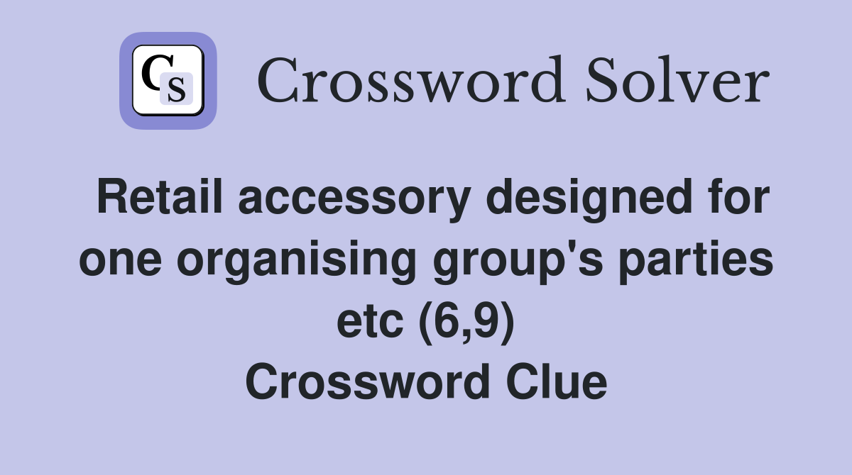 Retail accessory designed for one organising group's parties etc (6,9) Crossword Clue