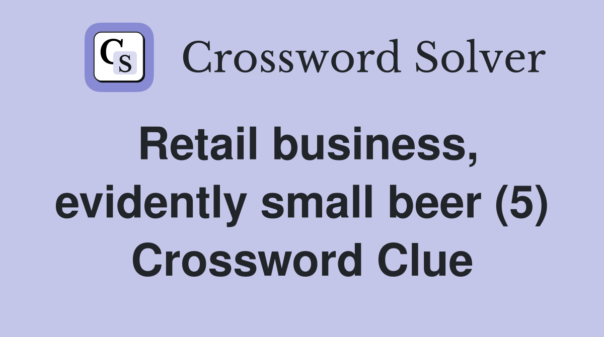 Retail business, evidently small beer (5) Crossword Clue