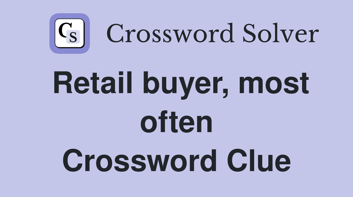 Retail buyer, most often Crossword Clue