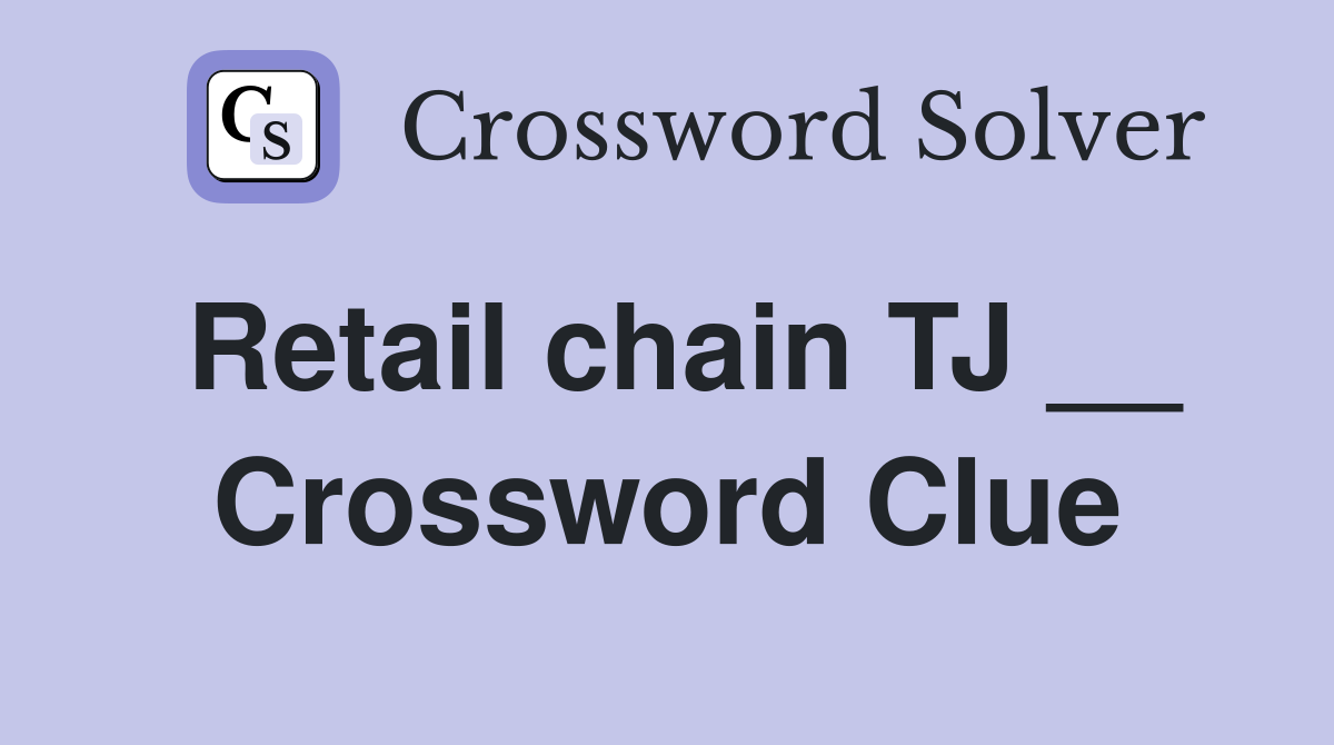 Retail chain TJ __ Crossword Clue
