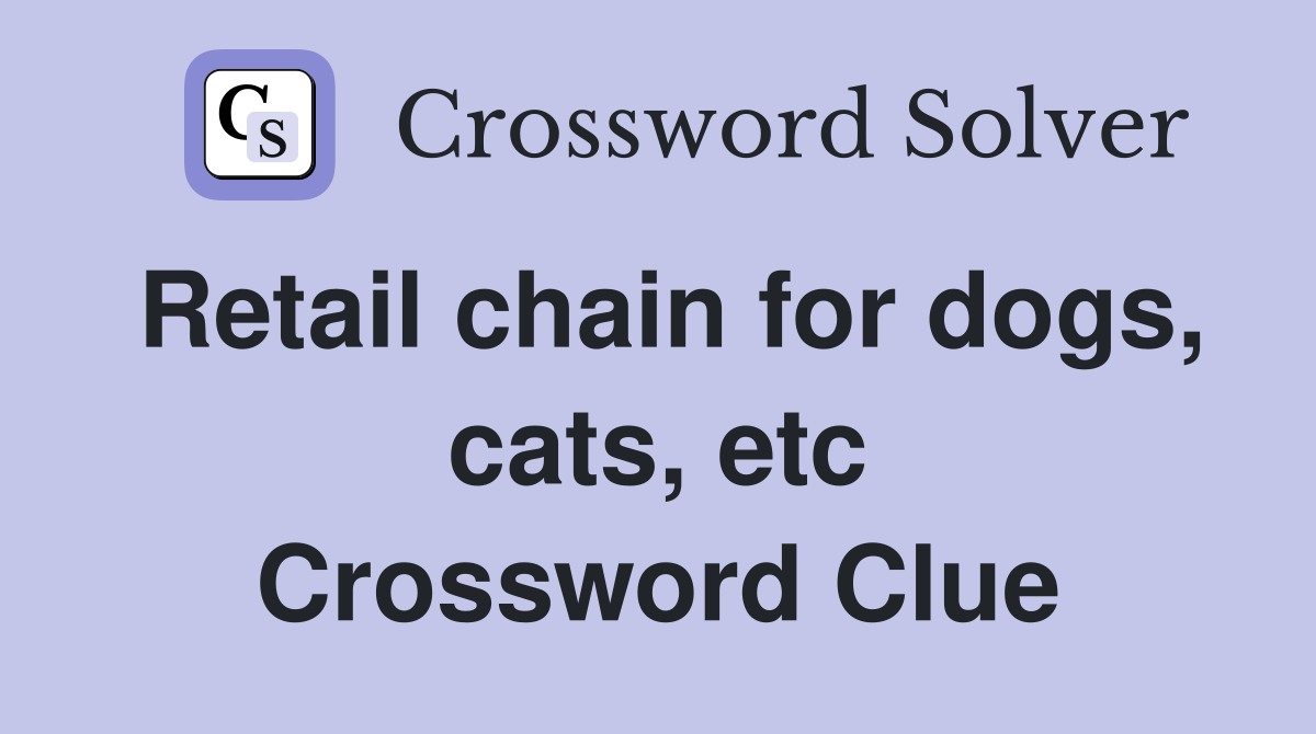 Retail chain for dogs, cats, etc Crossword Clue