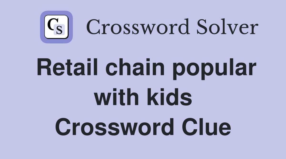 Retail chain popular with kids Crossword Clue