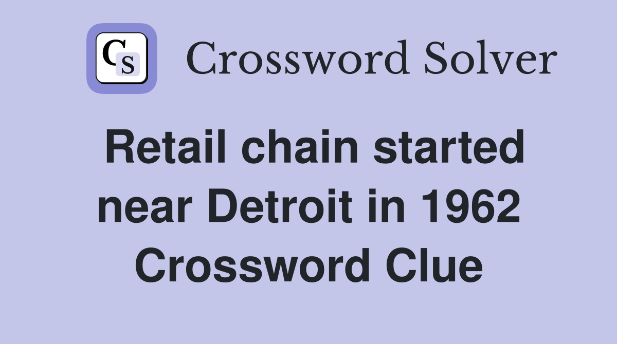 Retail chain started near Detroit in 1962 Crossword Clue