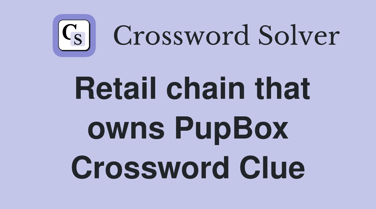 Retail chain that owns PupBox Crossword Clue