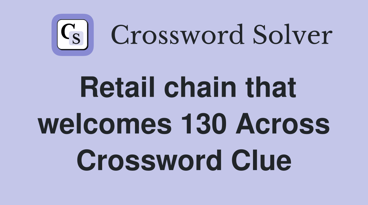 Retail chain that welcomes 130 Across Crossword Clue