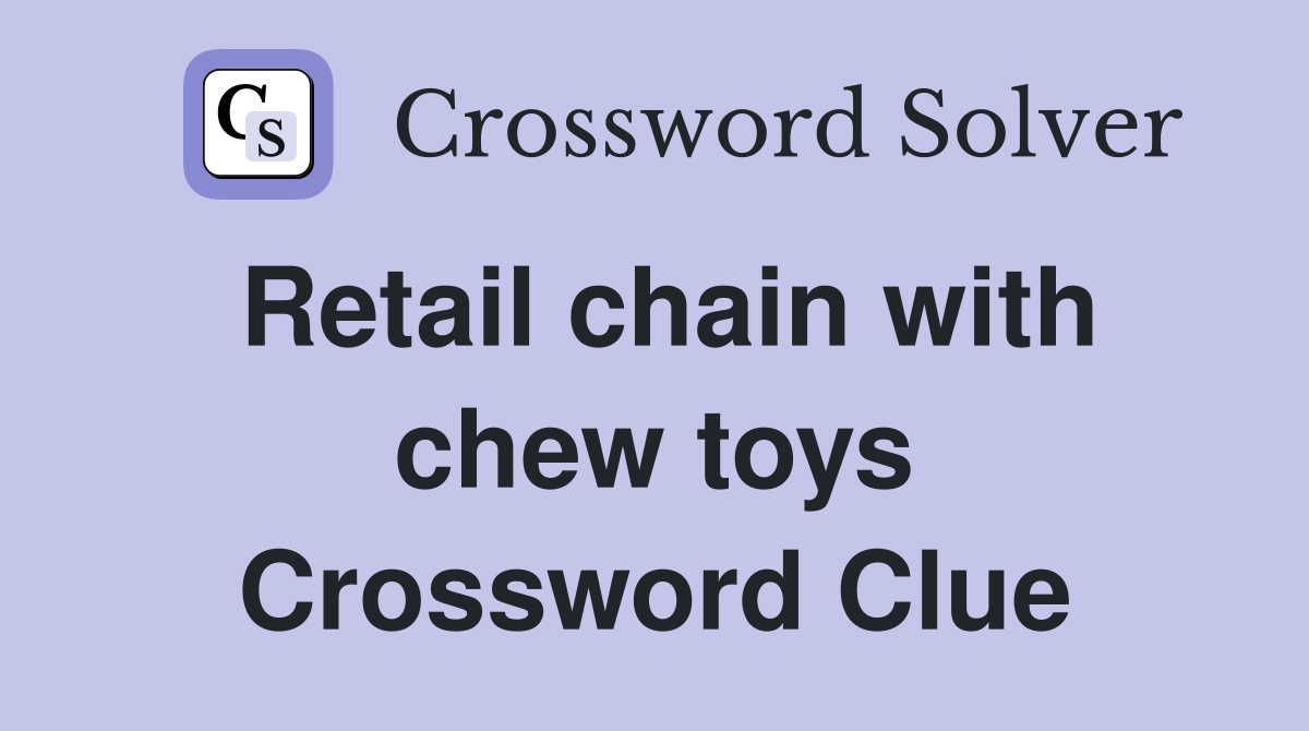 Retail chain with chew toys Crossword Clue
