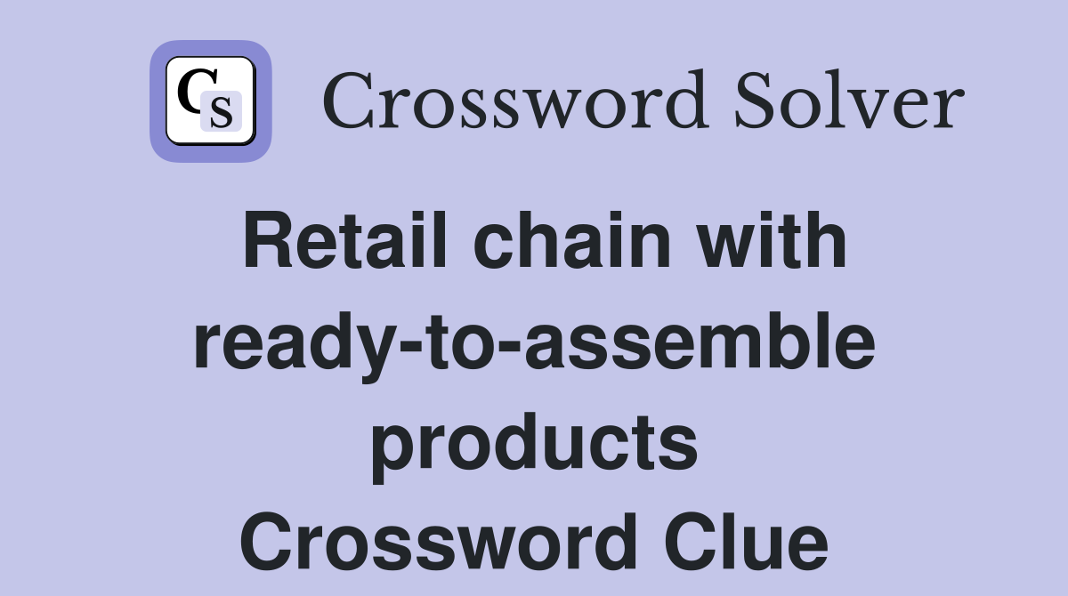 Retail chain with ready-to-assemble products Crossword Clue