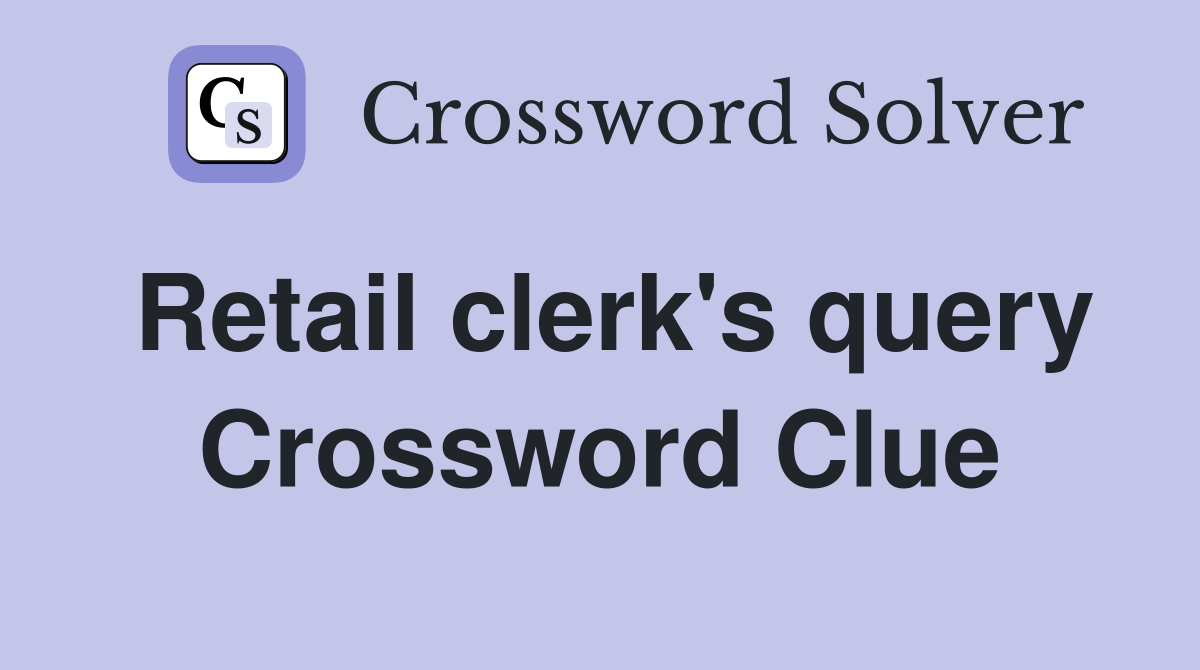 Retail clerk's query Crossword Clue
