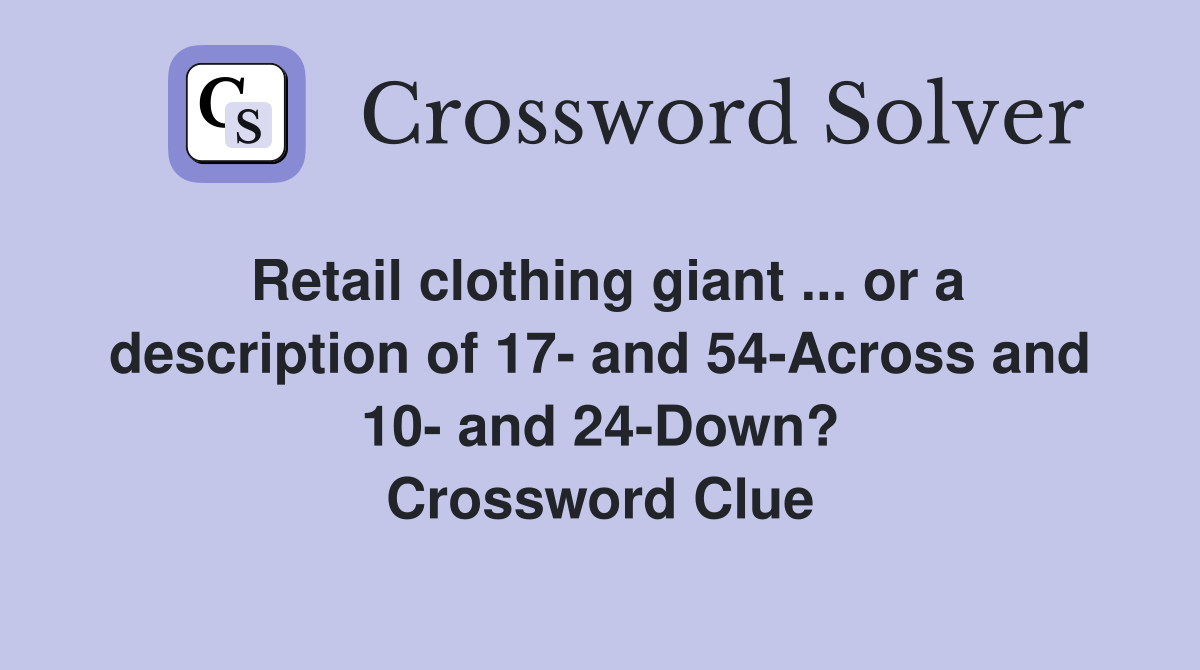Retail clothing giant ... or a description of 17- and 54-Across and 10- and 24-Down? Crossword Clue