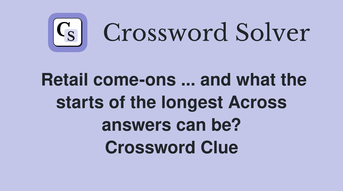 Retail come-ons ... and what the starts of the longest Across answers can be? Crossword Clue