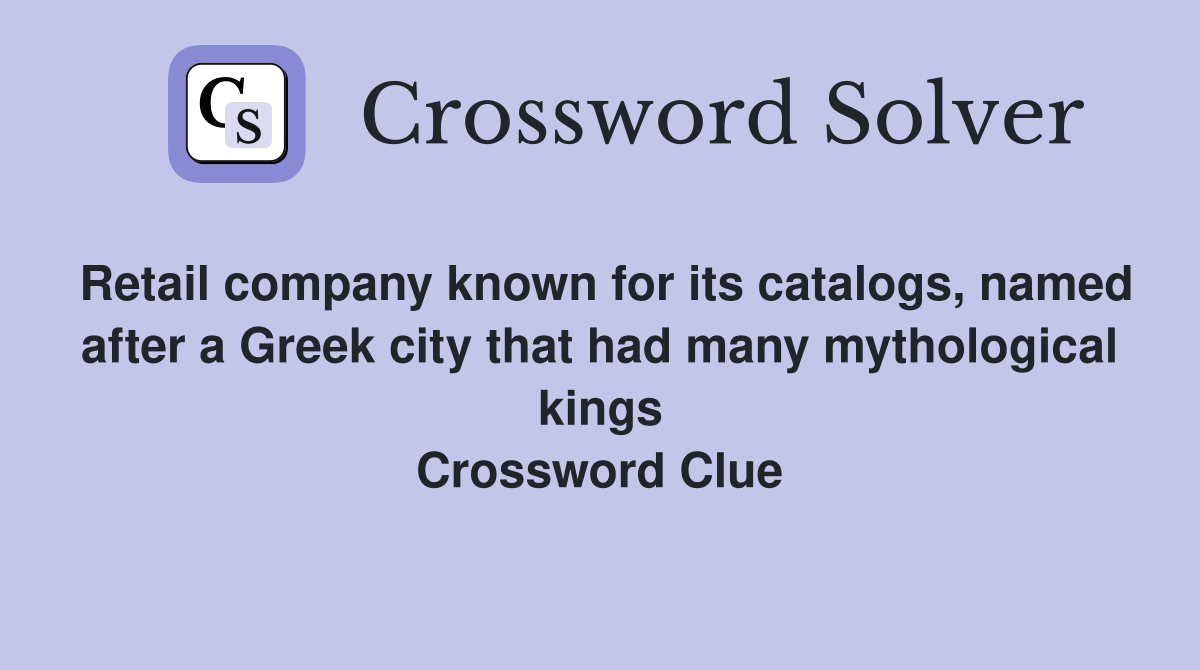 Retail company known for its catalogs, named after a Greek city that had many mythological kings Crossword Clue