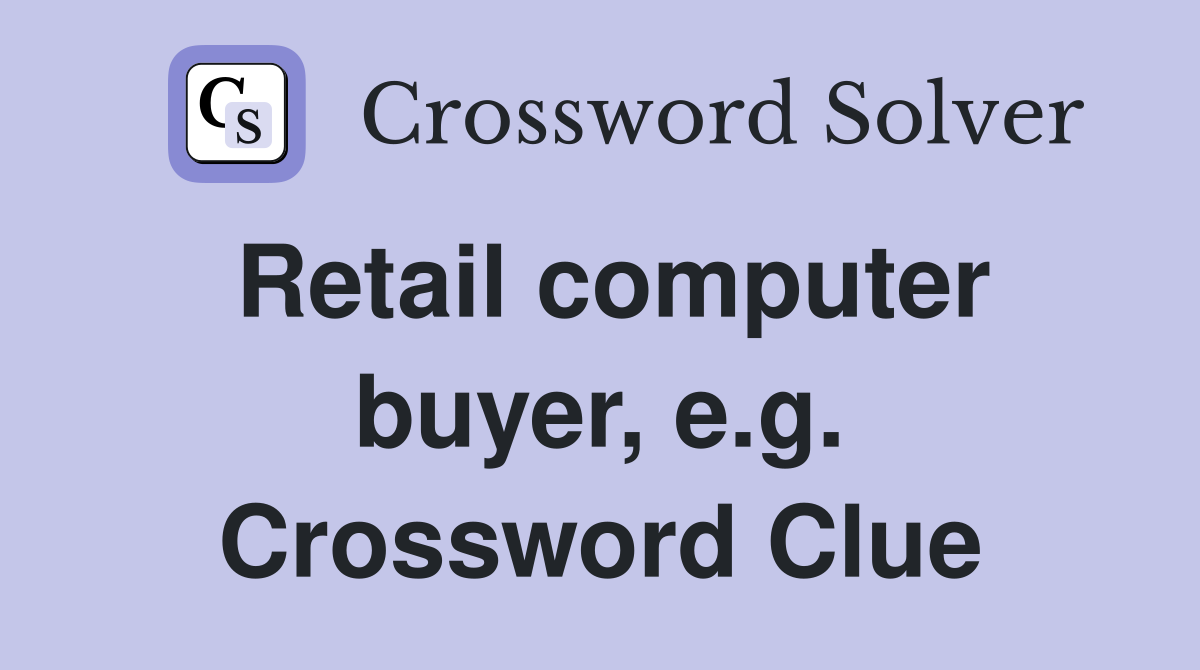 Retail computer buyer, e.g. Crossword Clue