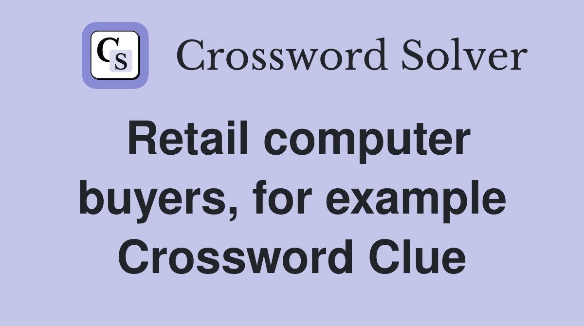 Retail computer buyers, for example Crossword Clue