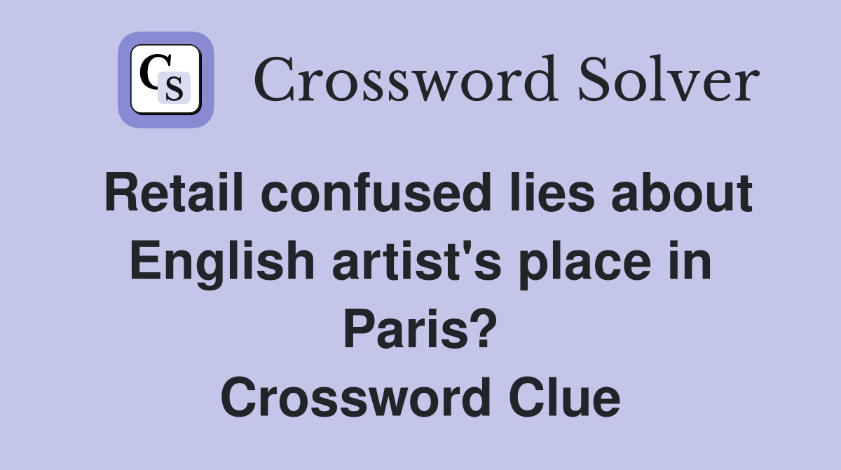 Retail confused lies about English artist's place in Paris? Crossword Clue