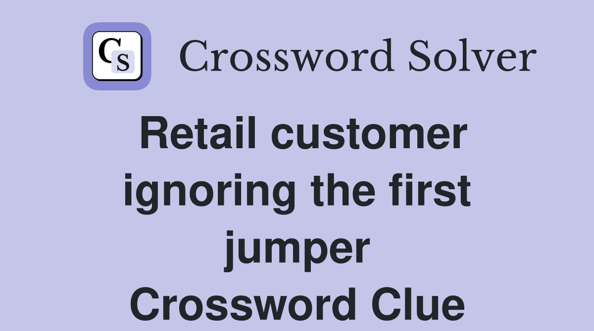 Retail customer ignoring the first jumper Crossword Clue
