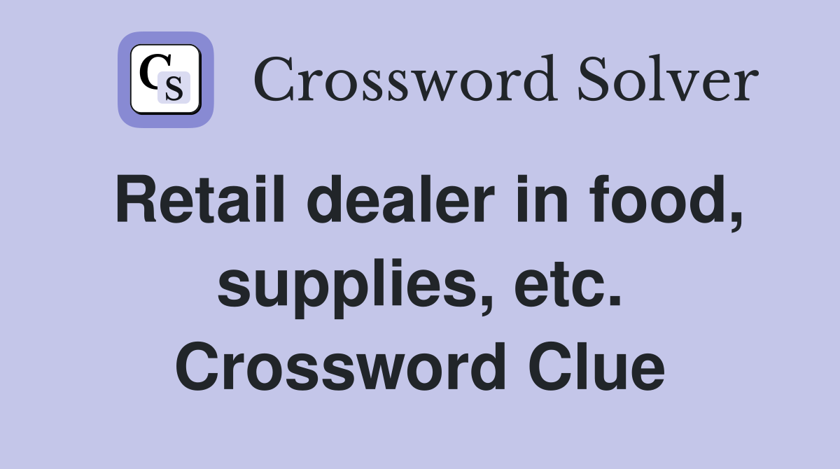 Retail dealer in food, supplies, etc. Crossword Clue