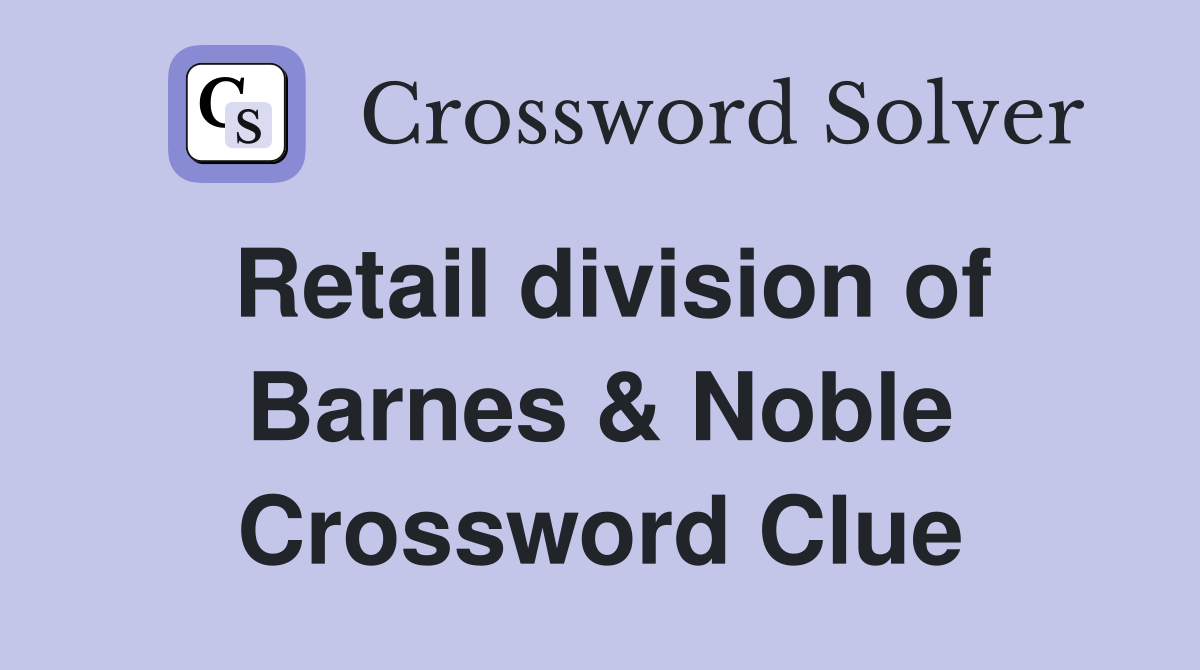 Retail division of Barnes & Noble Crossword Clue