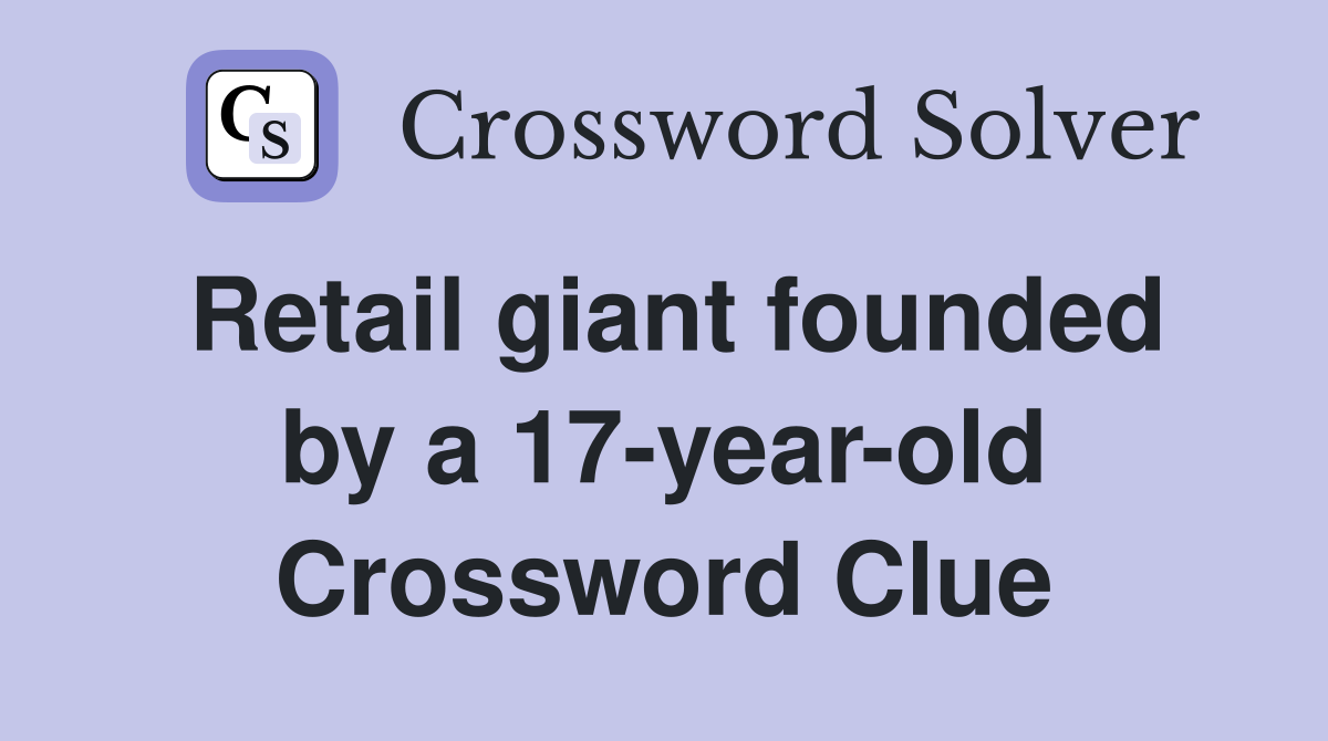 Retail giant founded by a 17-year-old Crossword Clue