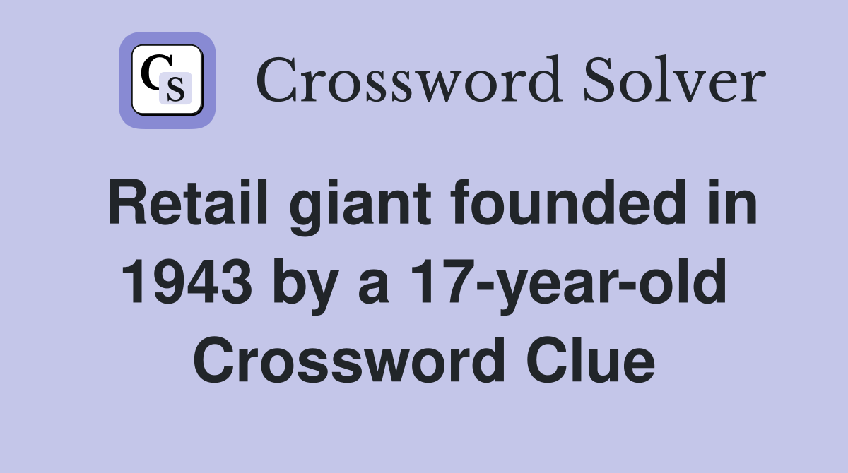 Retail giant founded in 1943 by a 17-year-old Crossword Clue