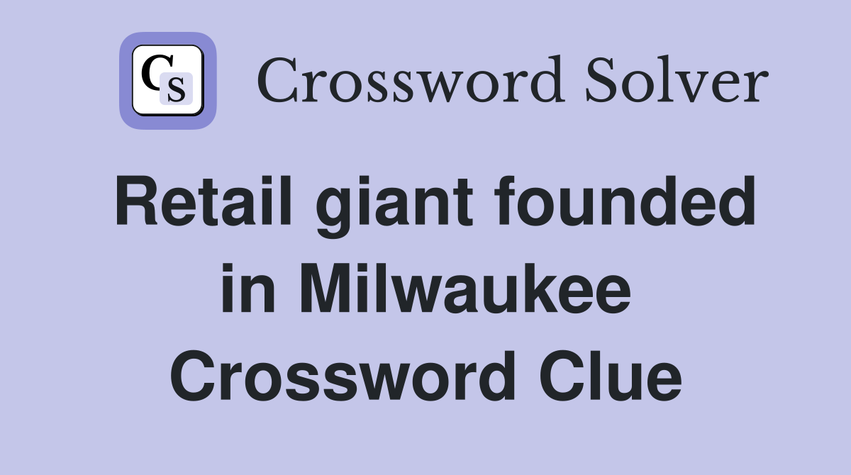 Retail giant founded in Milwaukee Crossword Clue