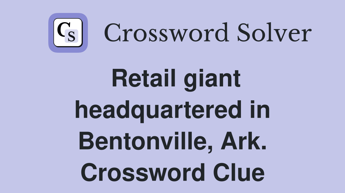 Retail giant headquartered in Bentonville, Ark. Crossword Clue