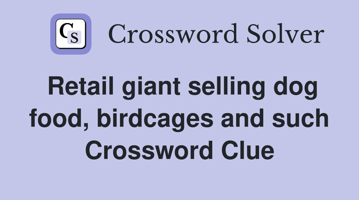 Retail giant selling dog food, birdcages and such Crossword Clue