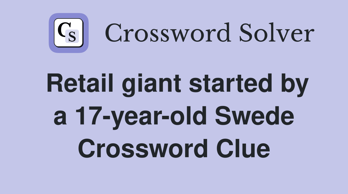 Retail giant started by a 17-year-old Swede Crossword Clue