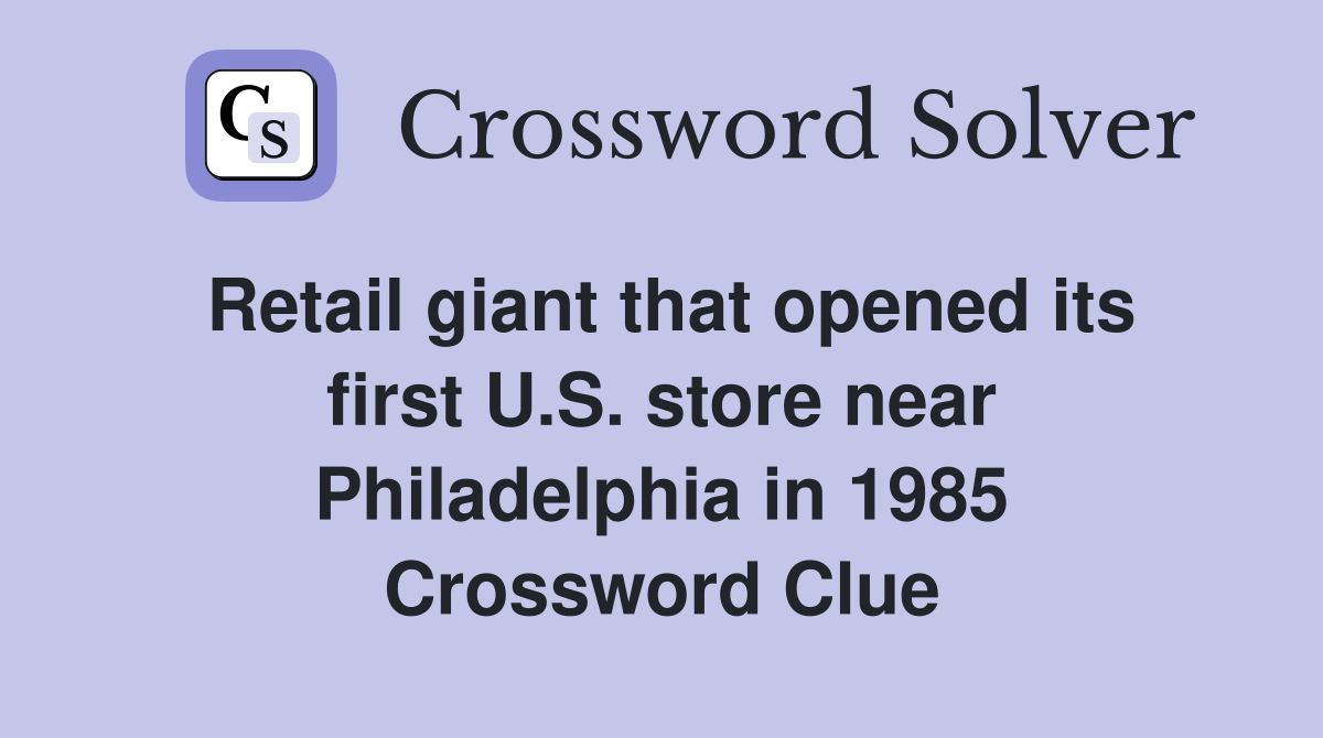Retail giant that opened its first U.S. store near Philadelphia in 1985 Crossword Clue