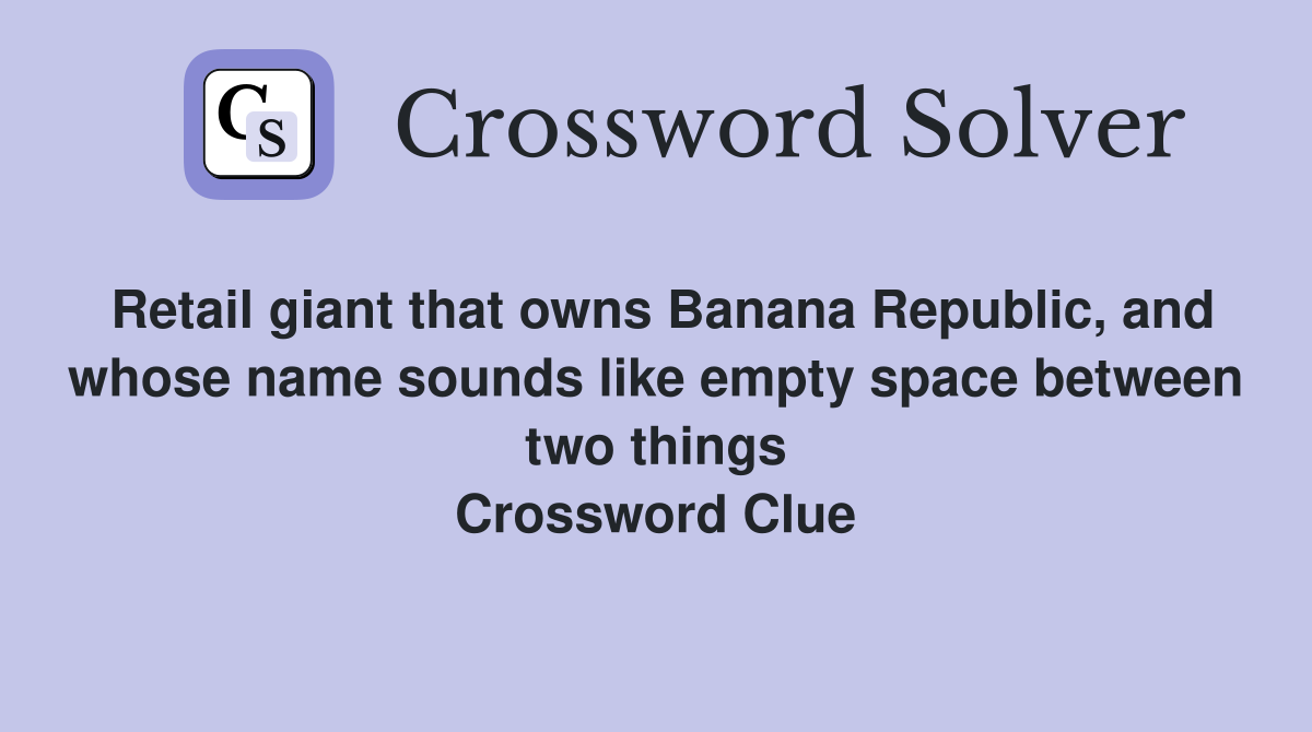 Retail giant that owns Banana Republic, and whose name sounds like empty space between two things Crossword Clue