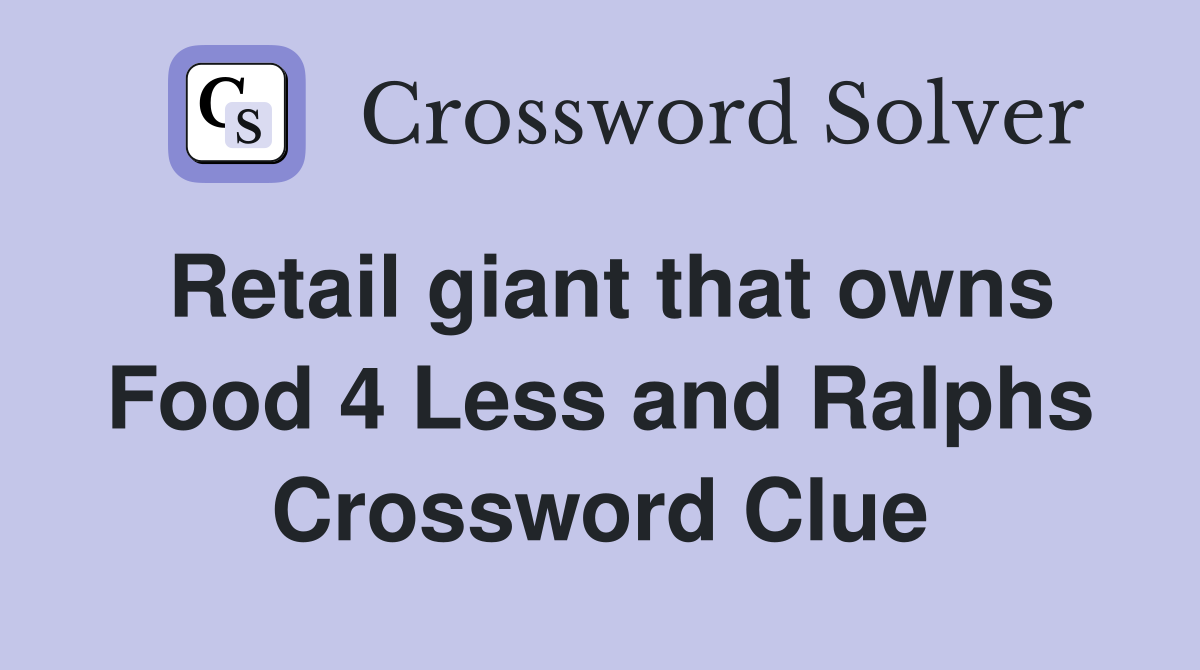 Retail giant that owns Food 4 Less and Ralphs Crossword Clue