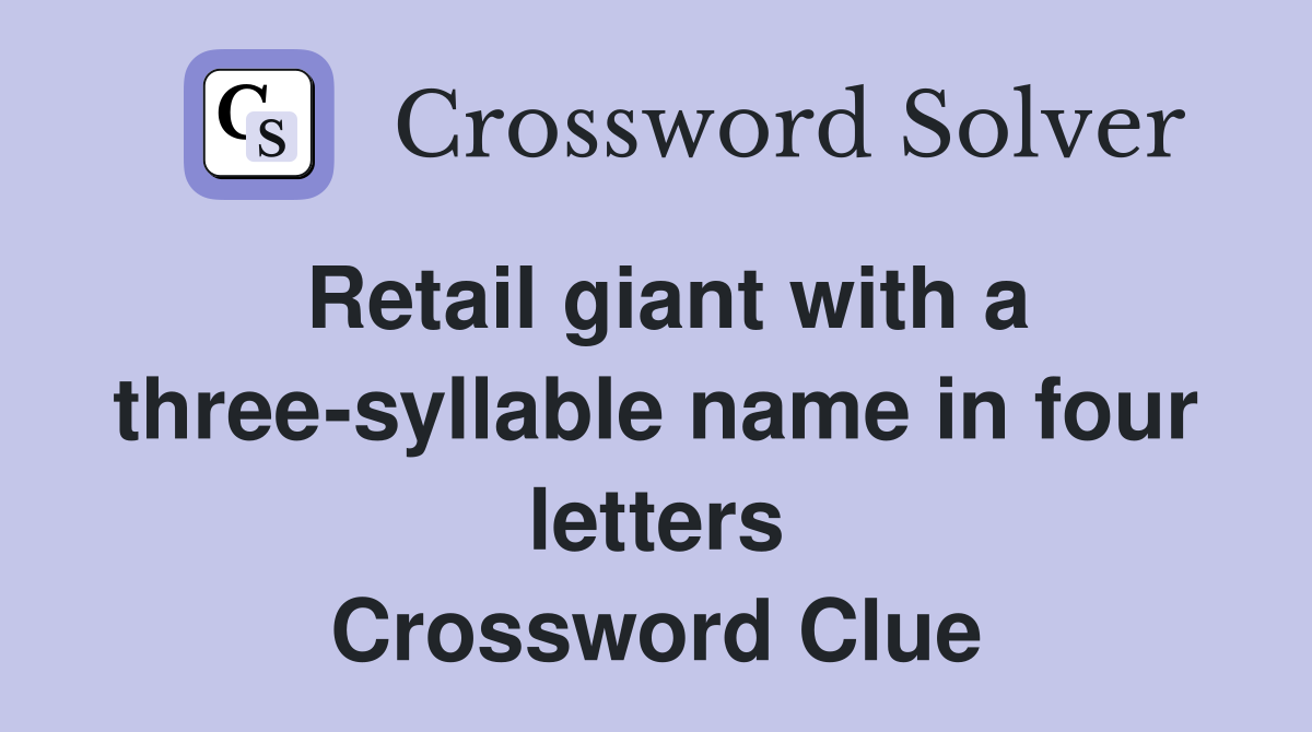 Retail giant with a three-syllable name in four letters Crossword Clue