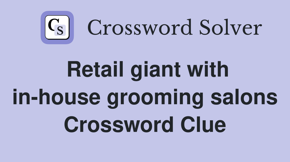 Retail giant with in-house grooming salons Crossword Clue