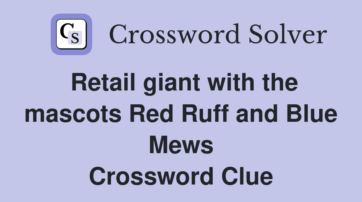 Retail giant with the mascots Red Ruff and Blue Mews Crossword Clue