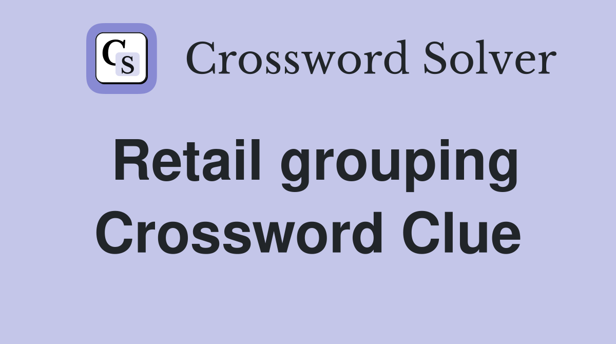Retail grouping Crossword Clue