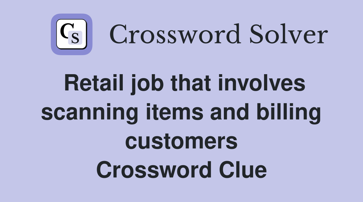 Retail job that involves scanning items and billing customers Crossword Clue