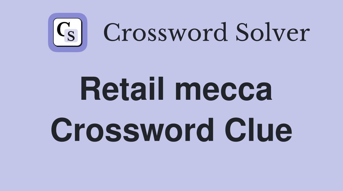 Retail mecca Crossword Clue