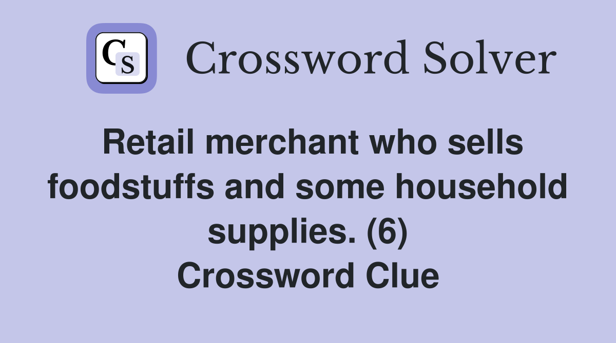 Retail merchant who sells foodstuffs and some household supplies. (6) Crossword Clue
