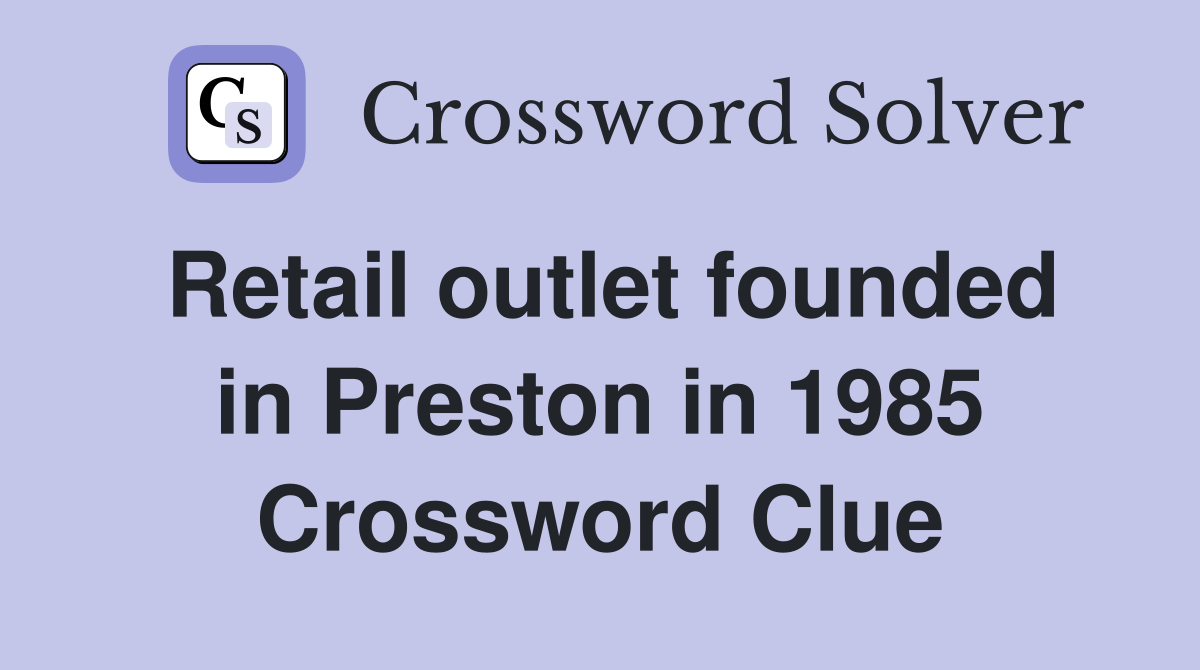 Retail outlet founded in Preston in 1985 Crossword Clue