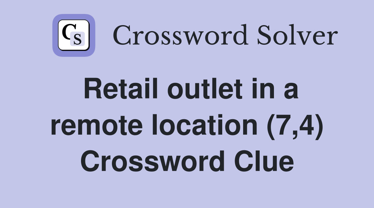 Retail outlet in a remote location (7,4) Crossword Clue