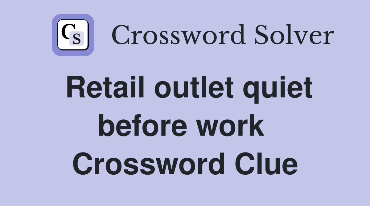 Retail outlet quiet before work  Crossword Clue